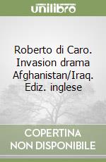 Roberto di Caro. Invasion drama Afghanistan/Iraq. Ediz. inglese libro