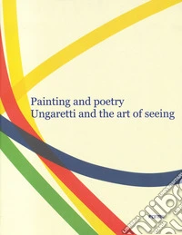 Painting and poetry. Ungaretti and the art of seeing. Ediz. a colori