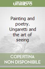 Painting and poetry. Ungaretti and the art of seeing libro