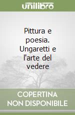 Pittura e poesia. Ungaretti e l'arte del vedere libro