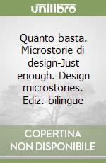 Quanto basta. Microstorie di design-Just enough. Design microstories. Ediz. bilingue
