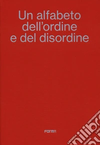 Un alfabeto dell'ordine e del disordine-An alphabet of order and disorder. Catalogo della mostra (Parigi, 24 aprile-22 giugno 2024). Ediz. bilingue