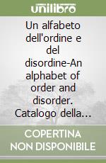 Un alfabeto dell'ordine e del disordine-An alphabet of order and disorder. Catalogo della mostra (Parigi, 24 aprile-22 giugno 2024) libro