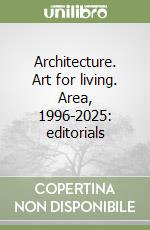 Architecture. Art for living. Area, 1996-2025: editorials libro