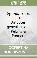 Spazio, corpi, figure. Un'ipotesi genealogica di Peluffo & Partners libro