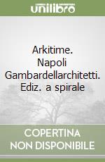 Arkitime. Napoli Gambardellarchitetti. Ediz. a spirale libro