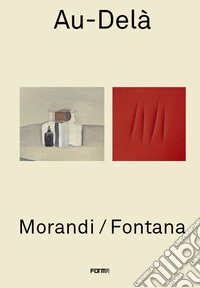 Au-Delà. Morandi / Fontana. Ediz. inglese e francese libro