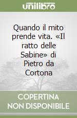 Quando il mito prende vita. «Il ratto delle Sabine» di Pietro da Cortona libro