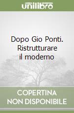 Dopo Gio Ponti. Ristrutturare il moderno