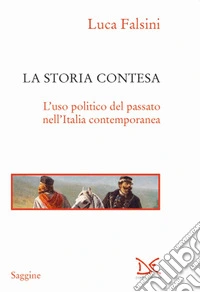 La storia contesa. L'uso politico del passato nell'Italia contemporanea