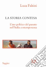 La storia contesa. L'uso politico del passato nell'Italia contemporanea libro