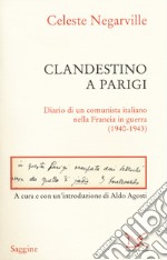 Clandestino a Parigi. Diario di un comunista italiano nella Francia in guerra (1940-1943) libro