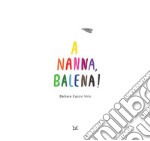 A nanna, balena! Ediz. a colori