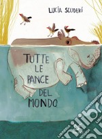 Tutte le pance del mondo. Ediz. a colori libro