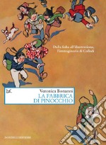 La fabbrica di Pinocchio. Dalla fiaba all'illustrazione, l'immaginario di Collodi libro