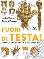 Fuori di testa! Storia spettinata dell'umanità