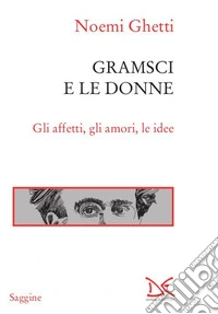 Gramsci e le donne. Gli affetti, gli amori, le idee