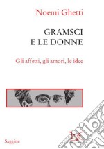 Gramsci e le donne. Gli affetti, gli amori, le idee libro