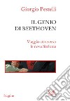 Il genio di Beethoven. Viaggio attraverso le nove Sinfonie libro di Pestelli Giorgio
