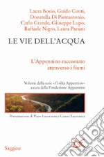 Le vie dell'acqua. L'Appenino raccontato attraverso i fiumi. Civiltà Appenino libro