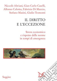 Il diritto e l'eccezione. Stress economico e rispetto delle norme in tempi di emergenza libro
