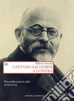 Gaetano Salvemini a Londra. Un antifascista in esilio (1925-1934)