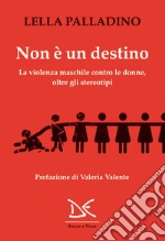 Non è un destino. La violenza maschile contro le donne, oltre gli stereotipi libro