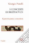 I concerti di Beethoven. Il genio da pianista a compositore libro di Pestelli Giorgio