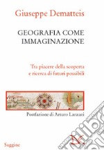 Geografia come immaginazione. Tra piacere della scoperta e ricerca di futuri possibili libro