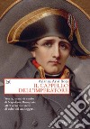 Il cappello dell'imperatore. Storia, memoria e mito di Napoleone Bonaparte attraverso due secoli di culto dei suoi oggetti libro