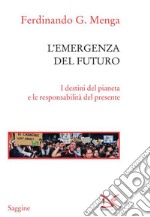 L'emergenza del futuro. I destini del pianeta e le responsabilità del presente libro