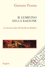 Il lumicino della ragione. La lezione laica di Norberto Bobbio libro