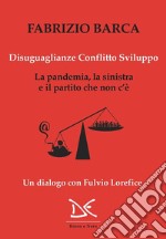 Disuguaglianze, conflitto, sviluppo. La pandemia, la sinistra e il partito che non c'è. Un dialogo con Fulvio Lorefice libro