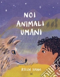 Noi animali umani. Ediz. a colori libro