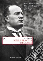 Nelle braccia del Duce. Breve storia d'Italia dalla Grande guerra al fascismo (1917-1923) libro