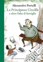 La principessa Cincilla e altre fiabe di famiglia. Ediz. illustrata libro