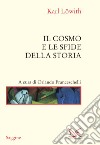 Il cosmo e le sfide della storia libro di Löwith Karl Franceschelli O. (cur.)