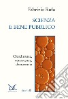 Scienza e bene pubblico. Cittadinanza, conoscenza, democrazia libro di Rufo Fabrizio