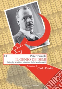 Il genio dei semi. Nikolaj Vavilov, pioniere della biodiversit�