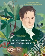 Alla scoperta dell'invisibile. L'incredibile storia di Alexander von Humboldt libro