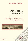 Una storia esemplare. Fucino: bonifica, riforma agraria, distretto agroindustriale libro di Costantino Felice