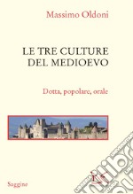 Le tre culture del medioevo. Dotta, popolare, orale libro