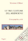 Le tre culture del medioevo. Dotta, popolare, orale libro di Oldoni Massimo