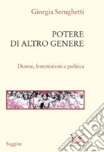 Potere di altro genere. Donne, femminismi e politica libro