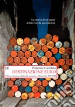 Destinazione euro. Politica e finanza in Italia dal «miracolo» a Maastricht, 1957-1992 libro