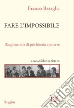 Fare l'impossibile. Ragionando di psichiatria e potere libro