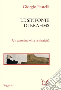 Le sinfonie di Brahms. Un cammino oltre la classicità libro