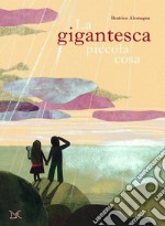 La gigantesca piccola cosa. Ediz. a colori libro