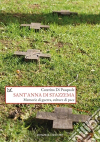 Sant'Anna di Stazzema. Memorie di guerra, culture di pace libro