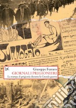 Giornali prigionieri. La stampa di prigionia durante la Grande guerra libro